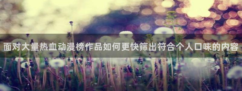 在线动漫大全:面对大量热血动漫榜作品如何更快筛出符合个人口味的内容