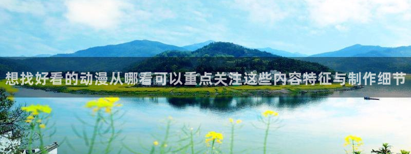 动漫收藏榜:想找好看的动漫从哪看可以重点关注这些内容特征与制作细节